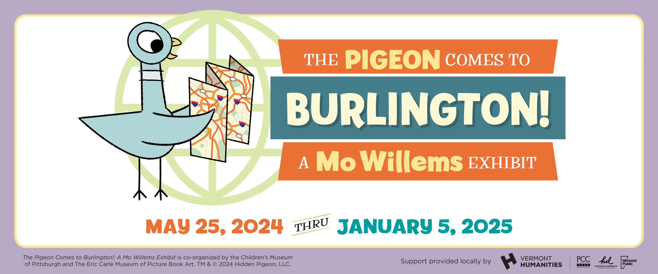 Exhibit logo for "The Pigeon Comes to Burlington! A Mo Willems Exhibit." Text below reads May 25, 2024 thru January 5, 2025. Sponsor logos and credit line in fine text at bottom.