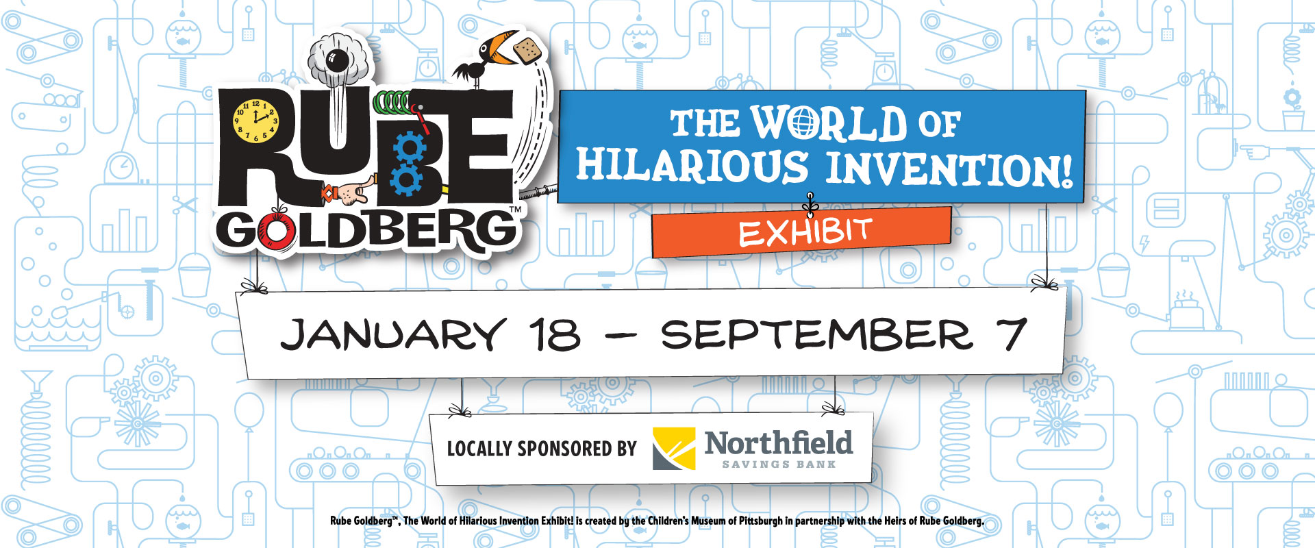 Rube Goldberg: The World of Hilarious Invention! Exhibit. January 18 through September 7. Locally sponsored by Northfield Savings Bank.