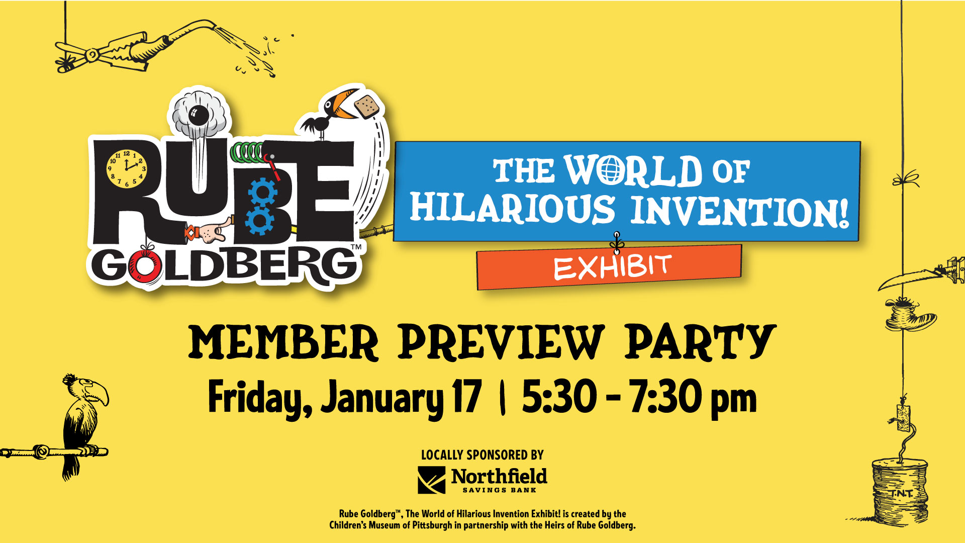 Rube Goldberg: The World of Hilarious Invention! Exhibit Member Preview Party, Friday, January 17, 5:30-7:30 pm. Locally sponsored by Northfield Savings Bank. Yellow background and black hand-drawn illustrations of Rube Goldberg machines.